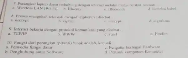 7. Perangkat laptop dapat terhubur g dengan internet melalui media berikut.kecuali __ a. Wireless LAN (Wi-Fi) b. Blueray c. Bluetooth d. Koneksi kabel 8.