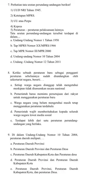 7. Perhatian tata urutan perundang-undangan berikut! 1) UUD NRI Tahun 1945 2) Ketetapan MPRS. 3) UU atau Perpu 4) Kepres 5) Peraturan - peraturan