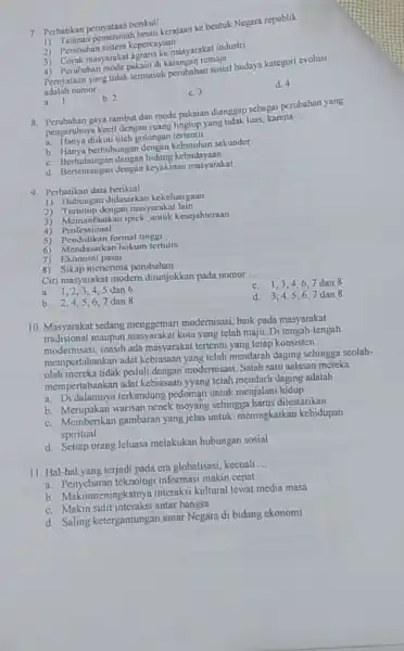 7. Perhatikan pernyataan berikut! bentu kerajaan ke bentuk Negara republik 2) Perubahan sistem kepercayaan kepercake masyarakat industri 3) Corukahan mode palain di-kalangan remail Pernyataan