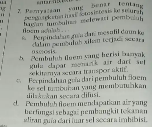 7. Pernyataan yang benar tentang hasil bagian tumbuhan melewati pembuluh floem adalah... __ a. Perpindahan gula dari mesofil daun ke dalam pembuluh xilem terjadi