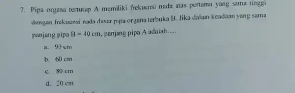 7. Pipa organa tertutup A memiliki frekuensi nada atas pertama yang sama tinggi dengan frekuensi nada dasar pipa organa terbuka B Jika dalam keadaan