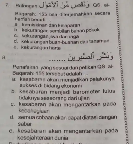 7. Potongan QS. al- Baqarah: 155 bila diterjemahkan secara harfiah berarti __ a. kemiskinan dan kelaparan b. kekurangan sembilan bahan pokok c. kekurangan jiwa