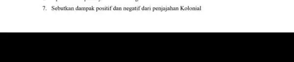 7. Sebutkan dampak positif dan negatif dari penjajahan Kolonial