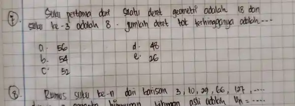 (7). Sular pertama dari suatu deret geometri adalah 18 dan (7). silas ke -3 adalah 8. jumlah deret tok terhingganya adalah... a. 56 d.