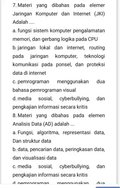 7.Materi yang dibahas pada elemer Jaringan Komputer dan Internet (JKI) Adalah __ a. fungsi sistem komputer pengalamatan memori, dan gerbang logika pada CPU b.