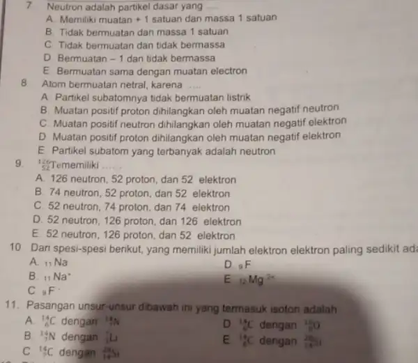 7.Neutron adalah partikel dasar yang __ A. Memiliki muatan +1 satuan dan massa 1 satuan B. Tidak bermuatan dan massa 1 satuan C. Tidak