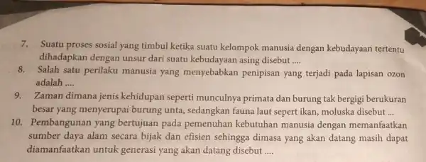 7.Suatu proses sosial yang timbul ketika suatu kelompok manusia dengan kebudayaan tertentu dihadapkan dengan unsur dari suatu kebudayaan asing disebut __ 8.Salah satu perilaku