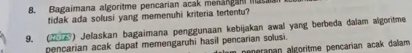 8. Bagaimana algoritme pencarian acak menangan masarall tidak ada solusi yang memenuhi kriteria tertentu? 9. (HOTS) Jelaskan bagaimana penggunaan kebijakan awal yang berbeda dalam