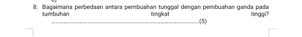 8. Bagaimana perbedaan antara pembuahan tunggal dengan pembuahan ganda pada tumbuhan tingkat tinggi? __ (5)