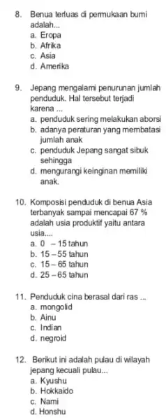 8. Benua terluas di pemukaan bumi adalah... __ a. Eropa b. Afrika C. Asia d. Amerika 9. Jepang mengalami penurunan jumlah penduduk. Hal tersebut