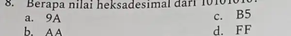 8. Berapa nilai heksadesimal da a . 9A b. AA c. B5 d. FF