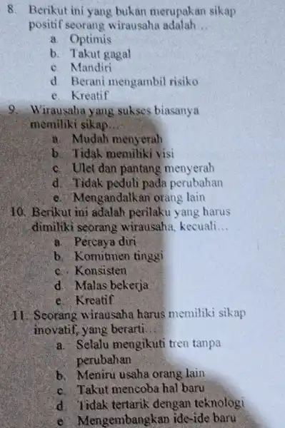 8. Berikut ini yang bukan merupakan sikap positif seorang wirausaha adalah __ a. Optimis b. Takut gagal c. Mandiri d Berani mengambil risiko e.