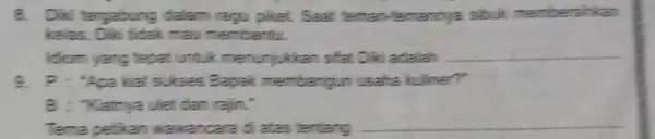 8. Diki tergabung dalam regu piket.. Saat teman -femannya sbuk membershian kelas, Diki tidak mau membantu. Idiom yang tepat untuk menunjukkan sfat Diki adalah