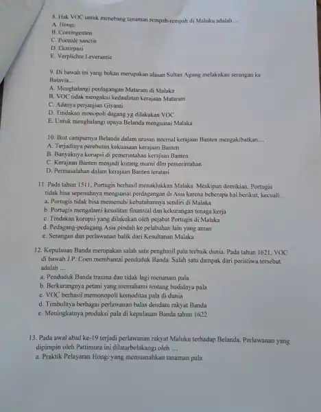 8. Hak VOC untuk menebang tanaman rempah-rempah di Maluku adalah __ A. Hongi B. Contingenten C. Poenale sanctie D. Ekstirpasi E. Verplichte Leverantie 9.