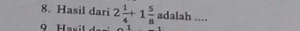 8. Hasil dari 2(1)/(4)+1(5)/(8) 9. Hasil dari 01 adalah __