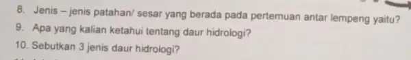 8. Jenis-jenis patahan/ sesar yang berada pada pertemuan antar lempeng yaitu? 9. Apa yang kalian ketahui tentang daur hidrologi? 10. Sebutkan 3 jenis daur