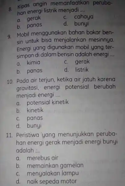 8 Kipas angin memanfaatl <an peruba- han energi listrik menjadi __ a. gerak c. cahaya b. panas d. bunyi a Mobil menggunakan bahan bakar