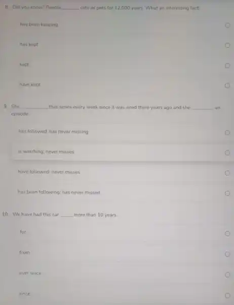 8. Did you know?People __ cats as pets for 12,000 years. What an interesting fact! has been keeping has kept kept have kept 9.