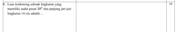 8. Luas tembereng sebuah lingkaran yang memiliki sudut pusat 30^circ dan panjang jari-jari lingkaran 14 cm adalah __ 10