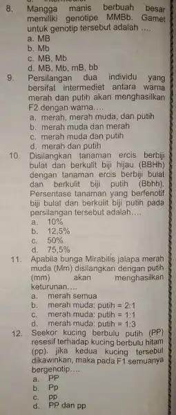 8. Mangga manis berbuah besar memiliki genotipe MMBb . Gamet untuk genotip tersebut adalah __ a. MB b. Mb C. MB, Mb d. MB,