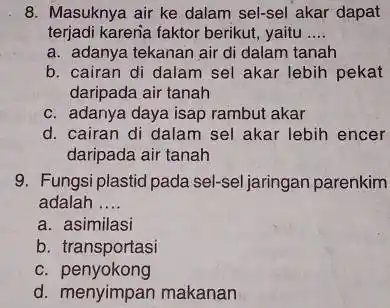 8. Masuknya air ke dalam sel-sel akar dapat terjadi karena faktor berikut,yaitu __ a. adanya tekanan air di dalam tanah b. cairan di dalam