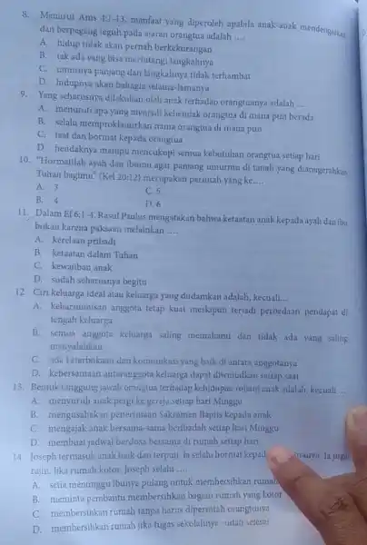 8. Menurut Ams 4:1-13 manfaat yang diperoleh apabila anak-anak mendengarkan dan berpegang teguh pada ajaran orangtua adalah __ A. hidup tidak akan pernah berkekurangan