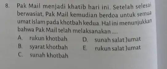 8. Pak Mail menjadi khatib hari ini. Setelah selesai berwasiat, Pak Mail kemudian berdoa untuk semua umat Islam pada khotbah kedua. Hal ini menunjukkan