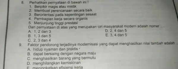 8 . Perhatikan pernyataan di bawah ini ! 1. Berpikir magis atau mistik 2. Membuat perencanaan secara baik 3 . Berorientasi pada kepentingan sesaat