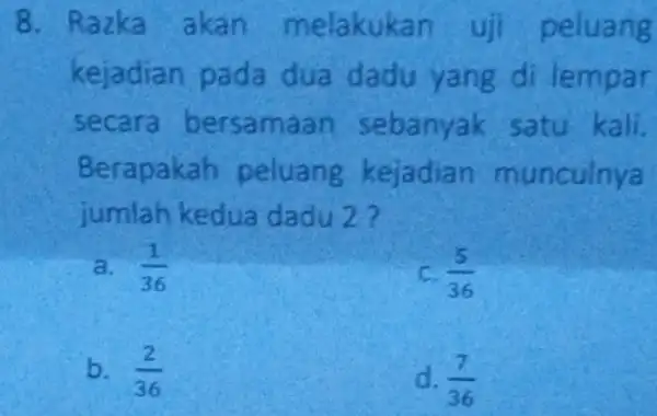 8. R azka akan melakukan uji peluang kejadian pa da dua dadu yang di lempar secara bersa maan seba nyak satu kali. Berapakah peluang