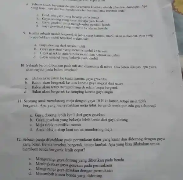 8. Sebuah benda dengan kecepatan konstan setelah diberikan dorongan. Apa yang bisa menyebabkan benda tersebut berhenti atau berubah arah? a. Tidak ada gaya yang