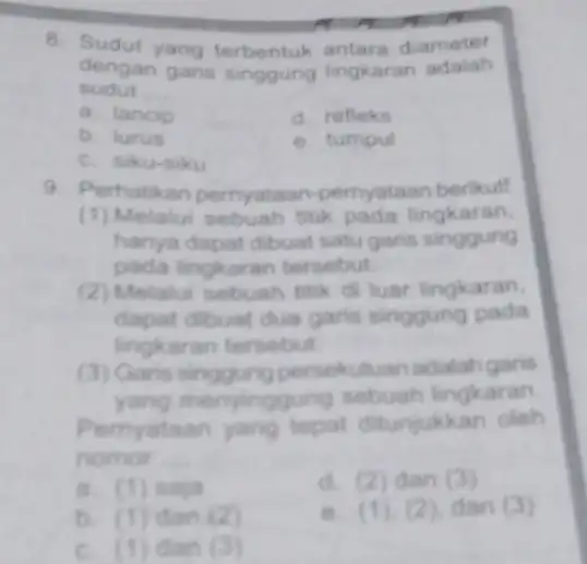 8. Sudut yang terbentuk antare diameter dengan garis singgung lingkaran adalah sudut __ a. lancip d. refleks b. lurus e. tumpul C. Siku-siku 9.