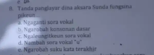 8. Tanda panglayar dina aksara Sunda fungsina pikeun __ a. Ngaganti sora vokal b. Ngarobah konsonan dasar C. Ngaleungitkeun sora vokal d. Nambah sora