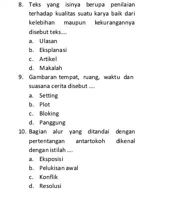 8. Teks yang isinya berupa penilaian terhadap kualitas suatu karya baik dari kelebihan maupun kekurangannya disebut teks __ a. Ulasan b. Eksplanasi c. Artikel