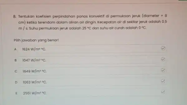 8. Tentukan koefisien perpindahan panas konvektif di permukaan jeruk (diameter=8 cm) ketika terendam dalam aliran air dingin. Kecepatan air di sekitar jeruk adalah 0.5