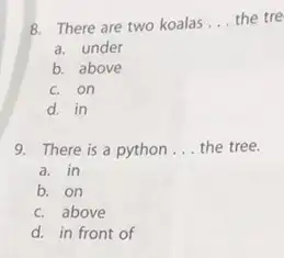 8. There are two koalas __ the tre a. under b. above c. on d. in 9. There is a python __ the tree.