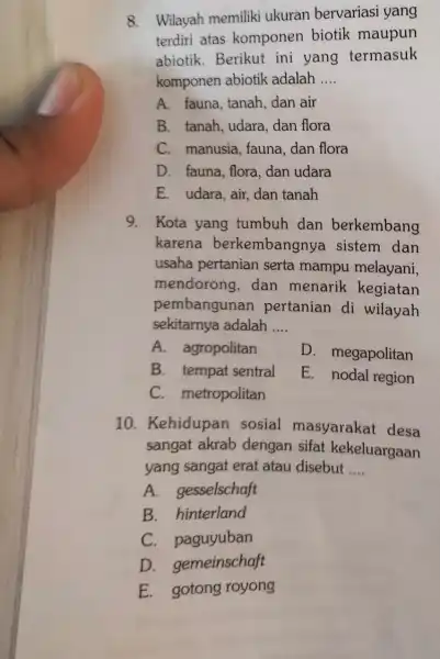 8. Wilayah memiliki ukuran bervariasi yang terdiri atas komponen biotik maupun abiotik. Berikut ini yang termasuk komponen abiotik adalah __ A. fauna, tanah dan