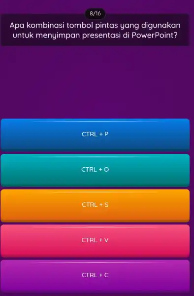 8/16 Apa kombinasi tombol pintas yang digunakan untuk menyimpan presentasi di PowerPoint? CTRL+P CTRL+O CTRL+S CTRL+V CTRL+C