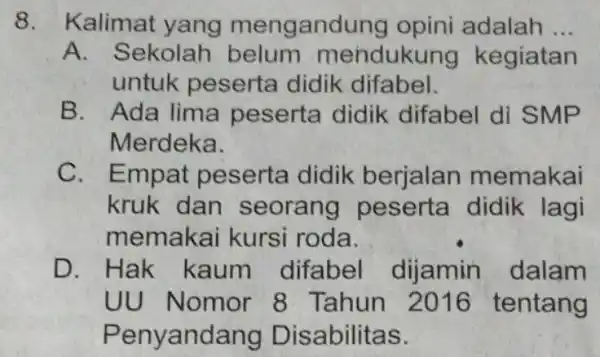 8.Kalimat yang mengandung opini adalah __ A. Sekolah belum menduku ng kegiatan untuk peserta didik difabel. B. Ada lima peserta didik difabel di SM