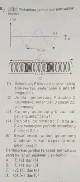 8.) Perhatikan gambar dan pernyataan berikut. r(m) (1) Gelombang P merupakan gelombang transversal sedangkan Q adalah longitudinal (2) Jumlah gelombang P adalah 2 gelombang