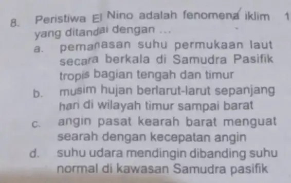 8. Peristiwa El Nino adalah fenomena iklim 1 yang ditandai dengan __ a. pemanasan suhu permukaan laut secara berkala di Samudra Pasifik tropis bagian