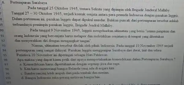 8.Pertempuran Surabaya Pada tanggal 25 Oktober 1945, tentara Sekutu yang dipimpin oleh Brigadir Jenderal Mallaby. Tanggal 27-30 Oktober 1945, terjadi kontak senjata antara para