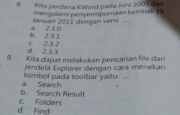 8. Rilis perdana KWord pada Juni 2005 dan Januari 2011 dengan versi __ mengalami penyermpurnaan kembali 19 a. 2.3.0 b. 2.3.1 C. 2.3.2 d.