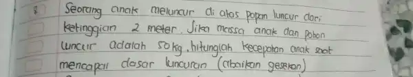 8. __ Seorting apork melocur-di-class peter Junear dan kelinggian 2 meter, Jike messa anak dan gaber luncur adalah kg, hitun lab kecepatan anak soat