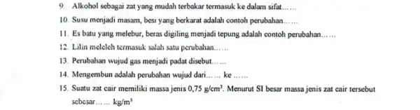 9. Alkohol sebagai zat yang mudah terbakar termasuk ke dalam sifat __ 10. Susu menjadi masam besi yang berkarat adalah contoh perubahan __ 11.