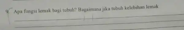 9. Apa fungsi lemak bagi tubuh? Bagaimana jika tubuh kelebihan lemak __