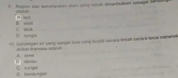 9. Bagian dari kenampakan alam yang cocok dimanfaatkan sebagai bendangan adalah __ H laut B. selat C. teluk D. sungai 10. Genangan air yang