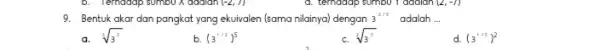 9. Bentuk akar dan pangkat yang ekuivalen (sama nilainya)dengan 3^2/5 adalah __ a. sqrt [5](3^2) b. (3^1/2)^5 sqrt [2](3^5) d (3^1/5)^2