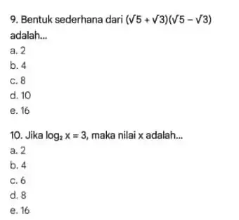 9. Bentuk sederhana dari (sqrt (5)+sqrt (3))(sqrt (5)-sqrt (3)) adalah __ a. 2 b. 4 C. 8 d. 10 e. 16 10. Jika log_(2)x=3