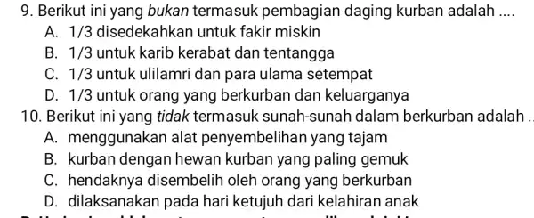 9. Berikut ini yang bukan termasuk pembagian daging kurban adalah __ A. 1/3 disedekahkan untuk fakir miskin B. 1/3 untuk karib kerabat dan tentangga