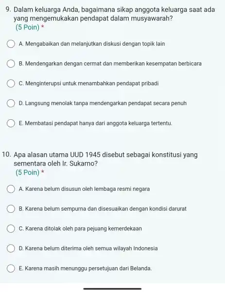 9. Dalam keluarga Anda , bagaimana sikap anggota keluarga saat ada yang mengemukakan pendapat dalam musyawarah? (5 Poin) A. Mengabaikan dan melanjutkan diskusi dengan